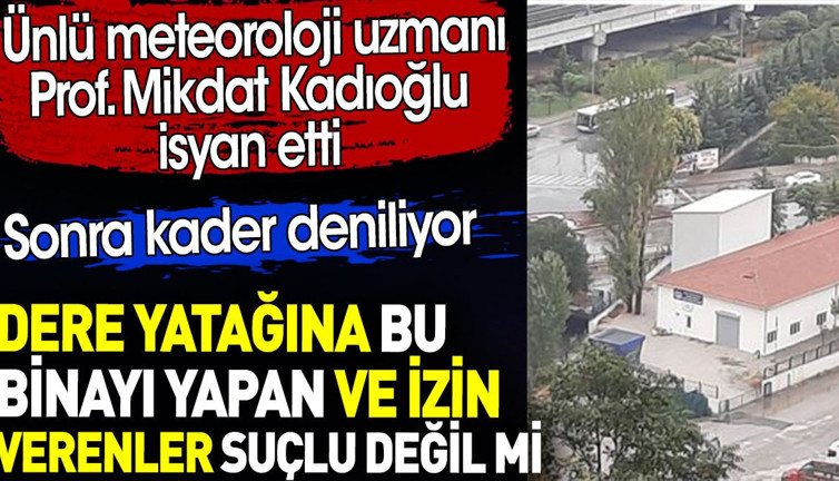 Dere yatağına bu binayı yapan ve izin verenler suçlu değil mi? Prof. Mikdat Kadıoğlu isyan etti