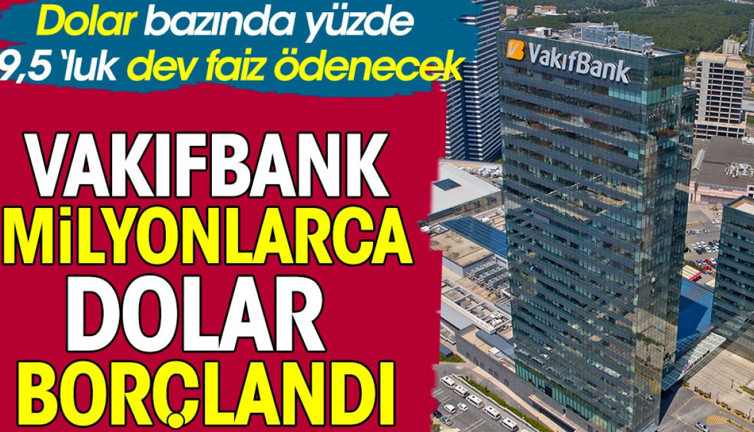 Vakıfbank milyonlarca dolar borçlandı