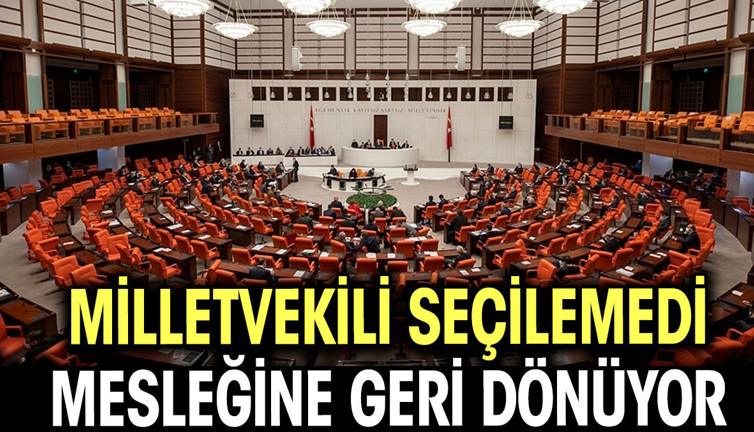 Milletvekili seçilemedi, mesleğine geri dönüyor