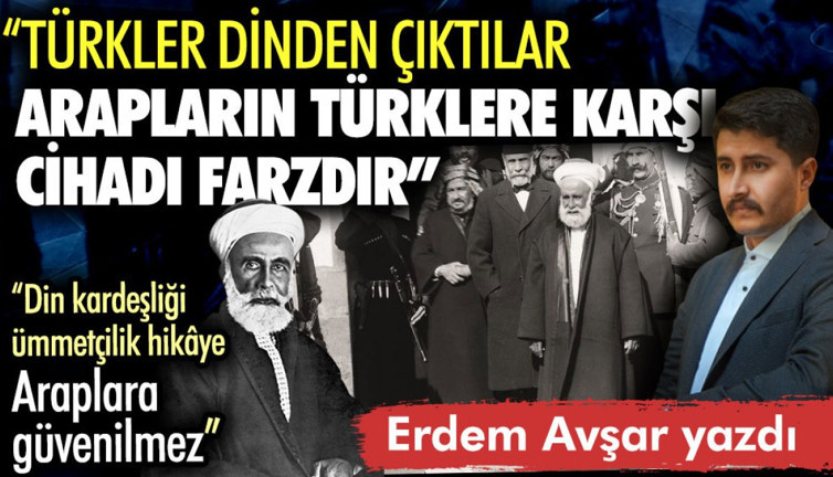 "Türkler dinden çıktılar. Arapların Türklere karşı cihadı farzdır"