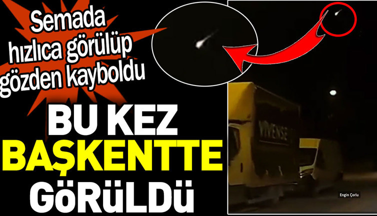 Meteor düşüşü bu kez Ankara'da görüldü. Semada hızlıca görülüp gözden kayboldu