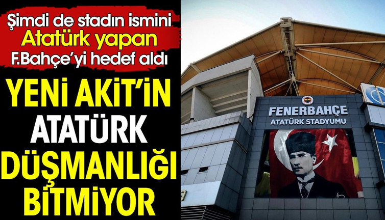 Akit'in Atatürk düşmanlığı bitmiyor. Şimdi de Fenerbahçe'yi hedef aldılar