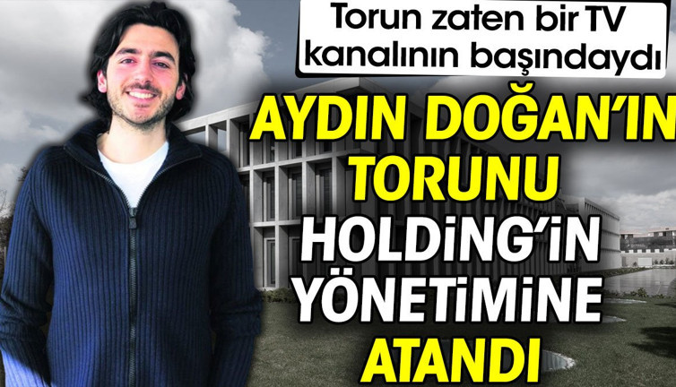 Aydın Doğan'ın torunu Holding'in yönetimine atandı