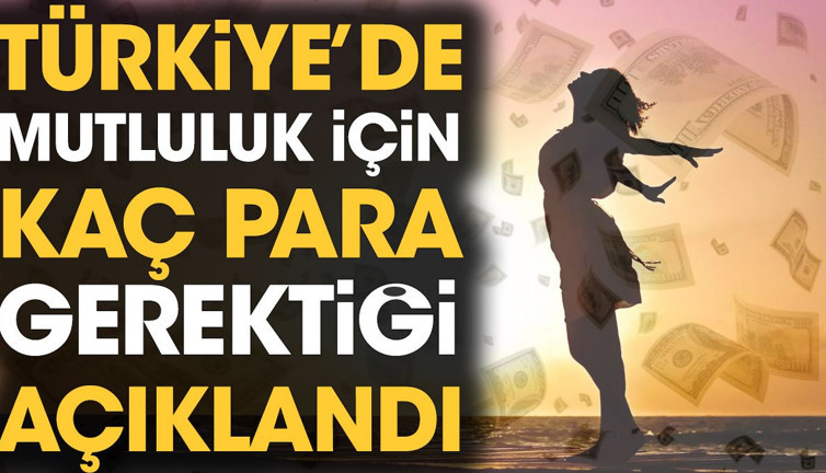 Türkiye'de mutluluk için kaç para gerektiği açıklandı