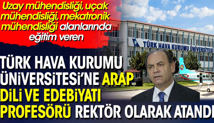 Arap Dili ve Edebiyatı profesörü Türk Hava Kurumu Üniversitesi’ne rektör atandı