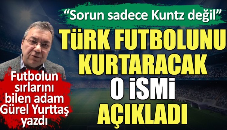 Milli Takımı kurtaracak ismi Gürel Yurttaş açıkladı. Sorunu Kuntz mu sandınız