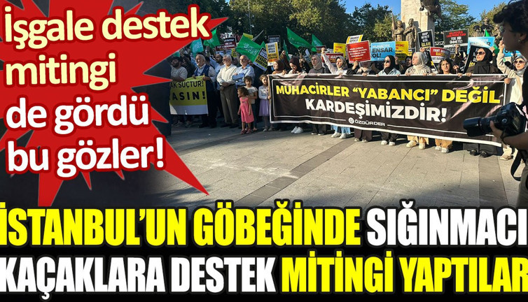 İstanbul’un göbeğinde sığınmacı kaçaklara destek mitingi yaptılar