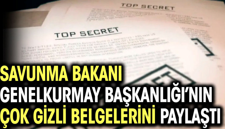 Savunma Bakanı Genelkurmay Başkanlığı’nın gizli belgelerini paylaştı