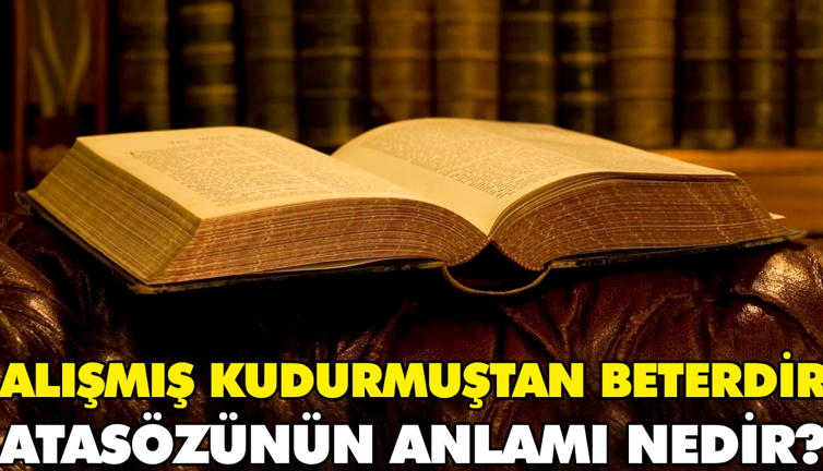 Alışmış kudurmuştan beterdir atasözünün anlamı nedir?