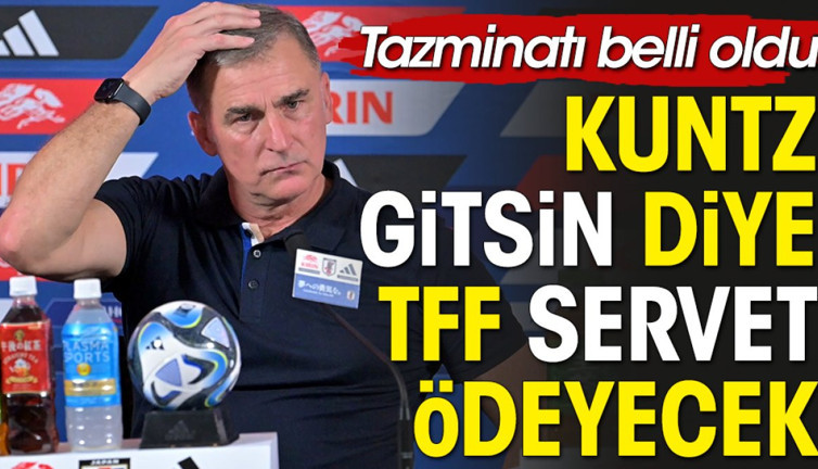 Kuntz Milli Takım'dan gitsin diye TFF 35 milyon Lira ödeyecek