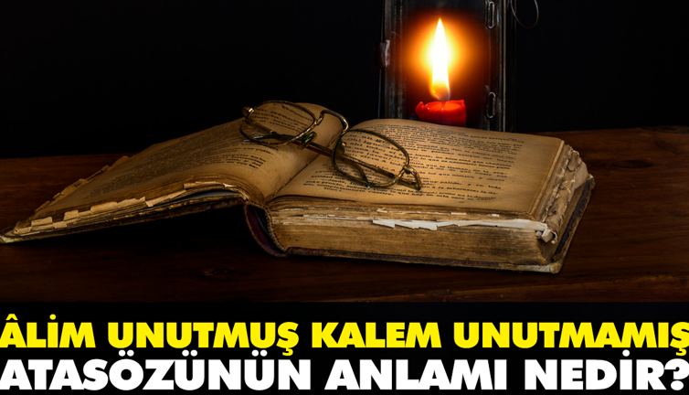 Âlim unutmuş kalem unutmamış atasözünün anlamı nedir?