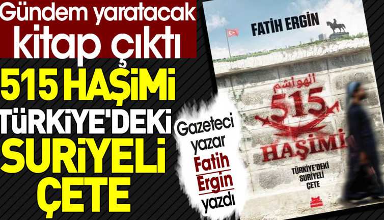 Fatih Ergin'in gündem yaratacak kitabı çıktı: 515 Haşimi Türkiye'deki Suriyeli Çete