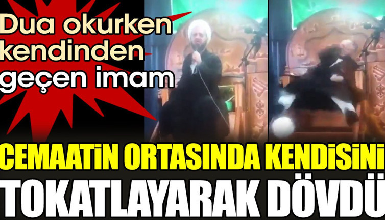 Dua okurken kendinden geçen imam cemaatin ortasında kendisini tokatlayarak dövdü