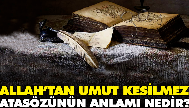 Allah’tan umut kesilmez atasözünün anlamı nedir?