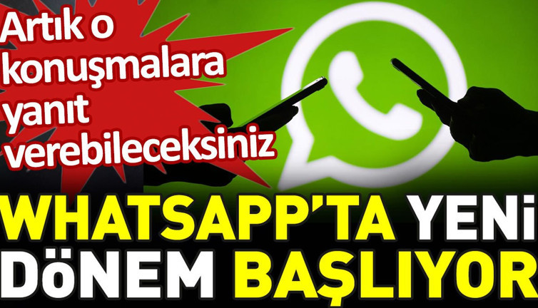 WhatsApp'ta yeni dönem başlıyor. Artık o konuşmalara yanıt verebileceksiniz