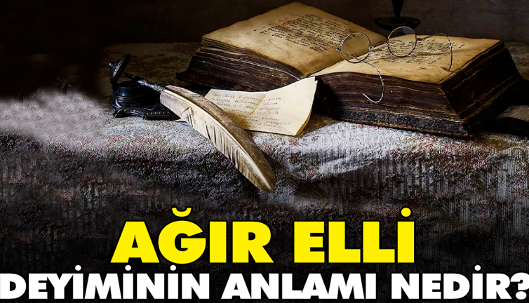 Ağır elli deyiminin anlamı nedir?