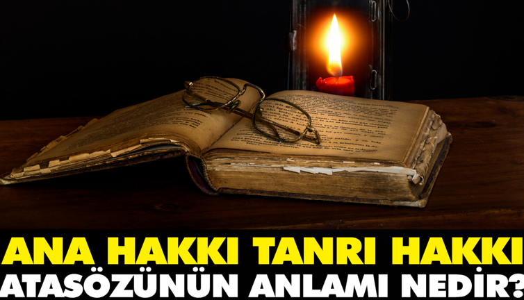 Ana hakkı Tanrı hakkı atasözünün anlamı nedir?