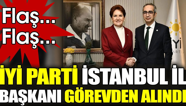 Son dakika... İYİ Parti İstanbul İl Başkanı görevden alındı