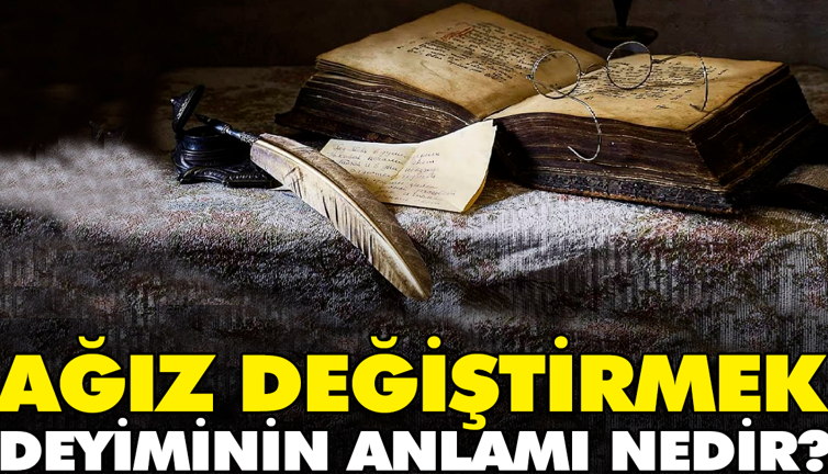 Ağız değiştirmek deyiminin anlamı nedir?