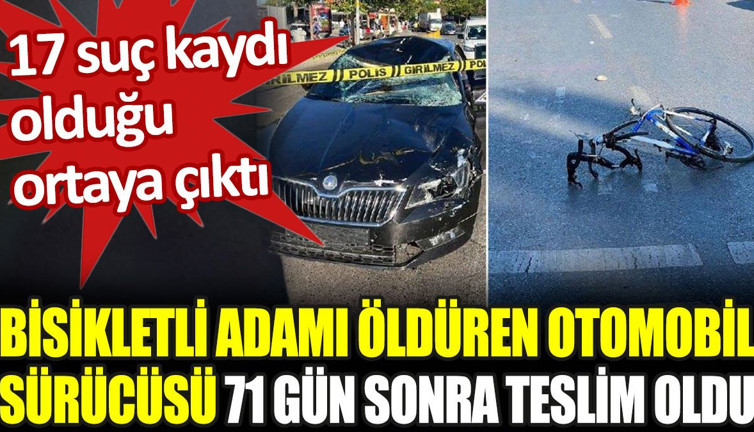 Bisikletli adamı öldüren otomobil sürücüsü 71 gün sonra teslim oldu