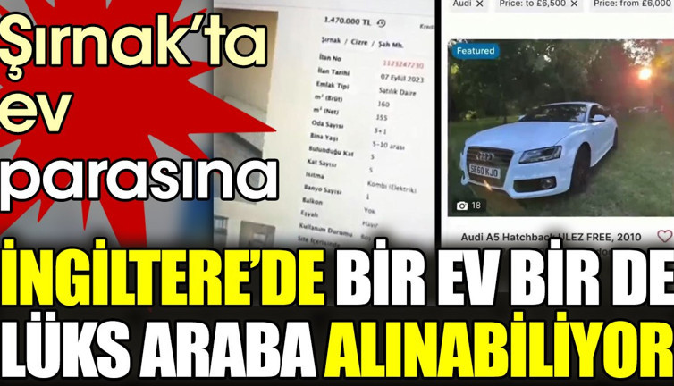 Şırnak’ta ev parasına İngiltere’de bir ev bir de lüks araba alınabiliyor