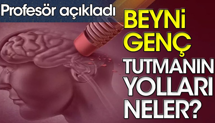 Beyni genç tutmanın yolları neler? Profesör açıkladı