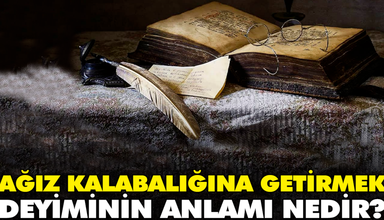 Ağız kalabalığına getirmek deyiminin anlamı nedir?