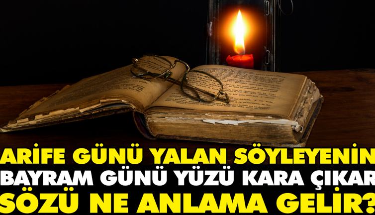 Arife günü yalan söyleyenin bayram günü yüzü kara çıkar sözü ne anlama gelir?