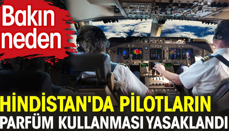 Hindistan'da pilotların parfüm kullanması yasaklandı. Bakın neden?