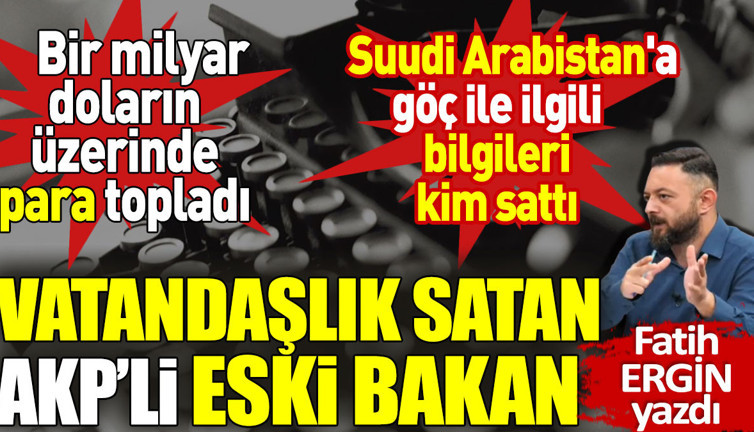 Vatandaşlık satan AKP’li eski bakan
