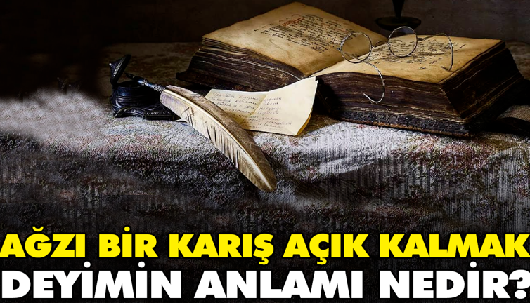Ağzı bir karış açık kalmak deyimin anlamı nedir?