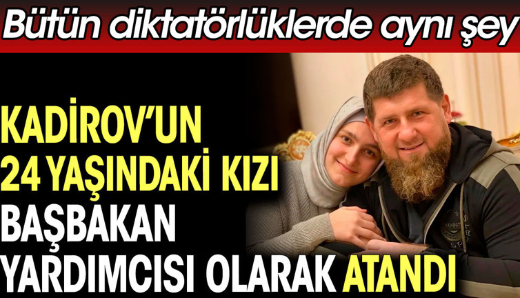 Kadirov'un 24 yaşındaki kızı başbakan yardımcısı olarak atandı. Bütün diktatörlüklerde aynı şey