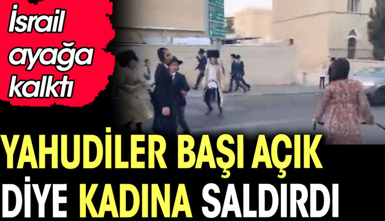 Yahudiler başı açık diye kadına saldırdı. İsrail ayağa kalktı