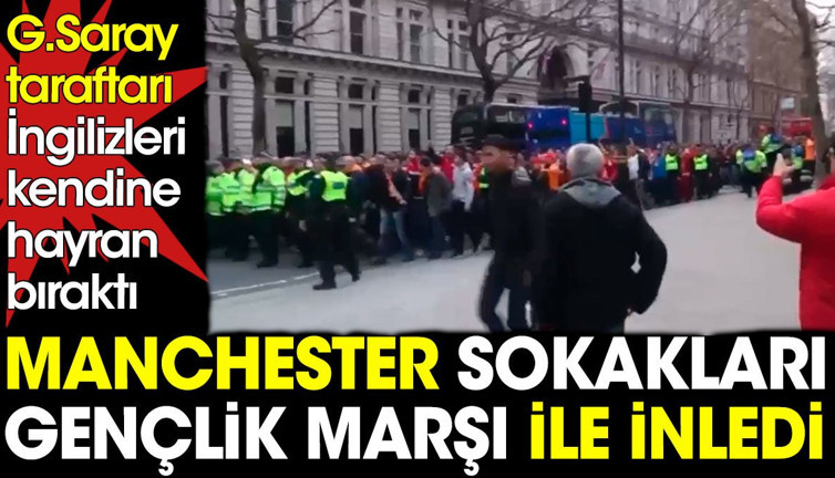 Galatasaray taraftarı Manchester sokaklarını Gençlik Marşı ile inletti