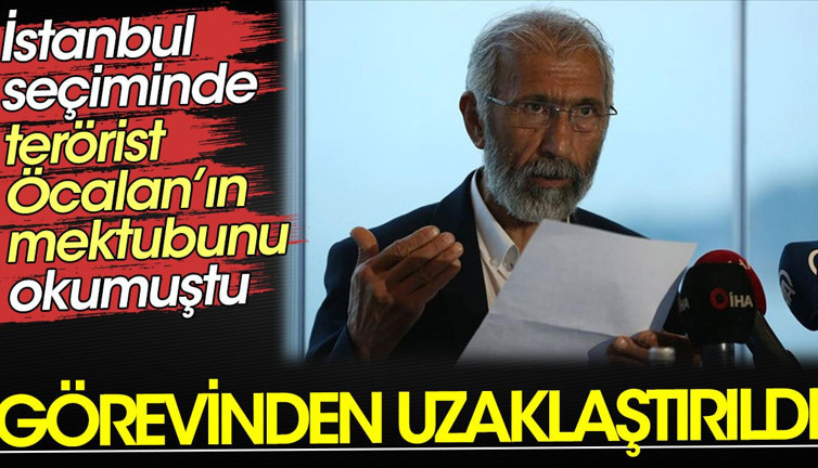 İstanbul seçimlerinde terörist Öcalan'ın mektubunu okumuştu. Görevinden alındı