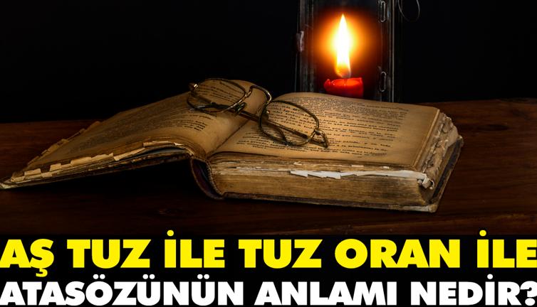 Aş tuz ile tuz oran ile atasözünün anlamı nedir?
