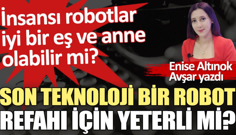 Son teknoloji bir robot insanlığın refahı için yeterli mi?