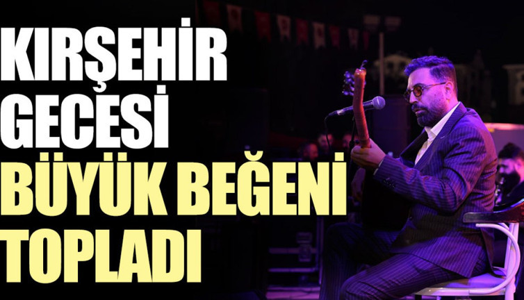 Kırşehir Gecesi büyük beğeni topladı