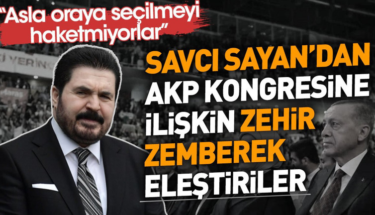 Savcı Sayan'dan AKP Kongresine ilişkin zehir zemberek eleştiriler