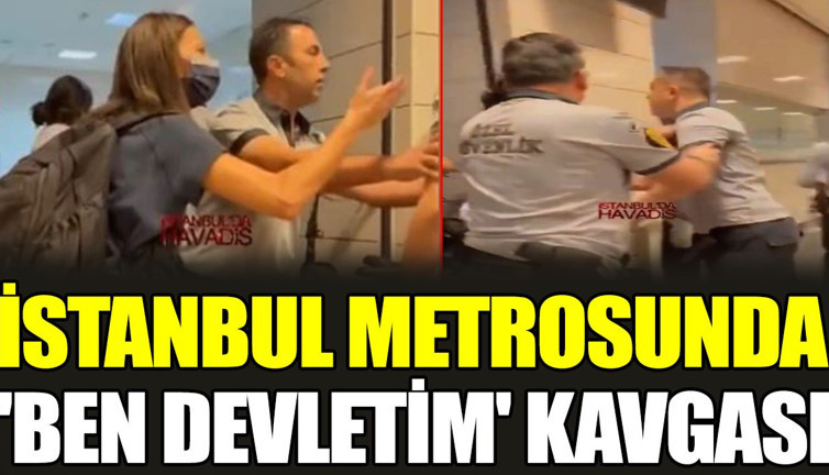 İstanbul metrosunda 'Ben devletim' kavgası
