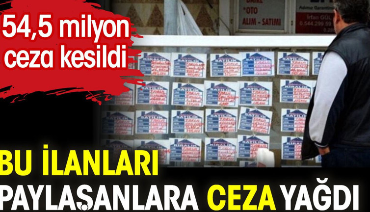 Bu ilanları paylaşanlara büyük ceza. 54,5 Milyon lira ceza kesildi