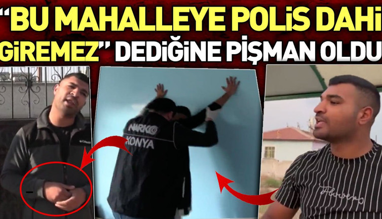'Bu mahalleye polis dahi giremez' dediğine pişman oldu