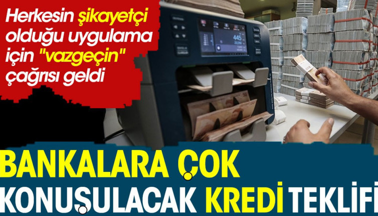 Bankalara çok konuşulacak kredi teklifi. O uygulamadan 'vazgeçin' çağrısı