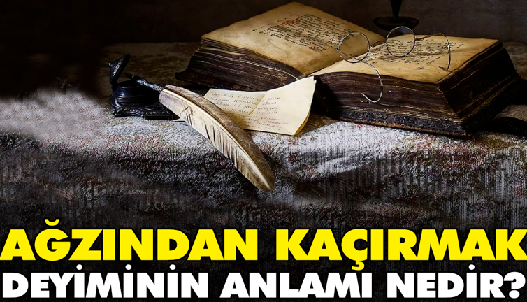 Ağzından kaçırmak deyiminin anlamı nedir?
