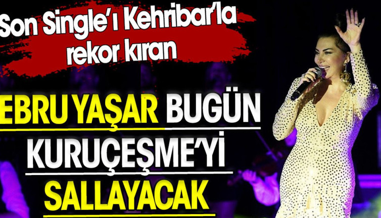 Ebru Yaşar bugün Kuruçeşme’yi sallayacak . Son Single’ı ‘Kehribar’la rekor kırmıştı