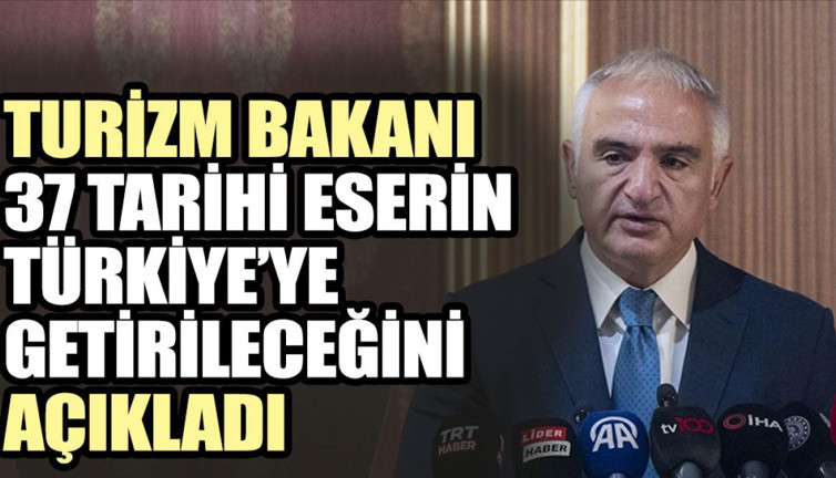 Turizm Bakanı Ersoy 37 tarihi eserin Türkiye’ye getirileceğini açıkladı