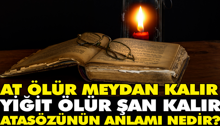 At ölür meydan kalır yiğit ölür şan kalır atasözünün anlamı nedir?