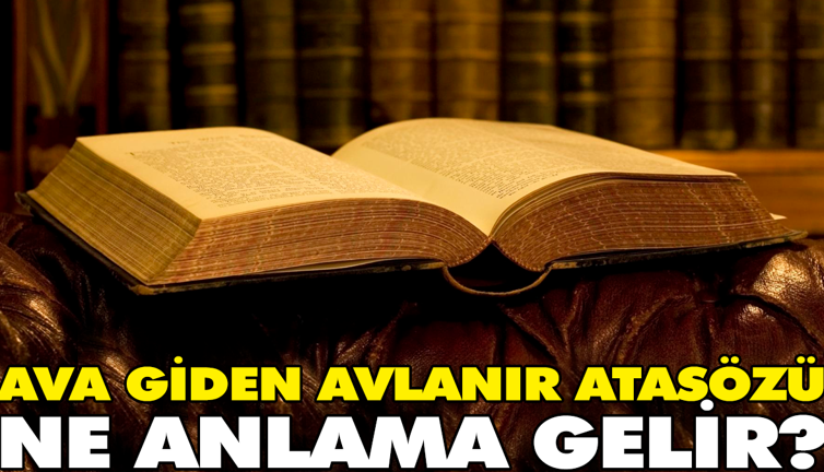 Ava giden avlanır atasözü ne anlama gelir?