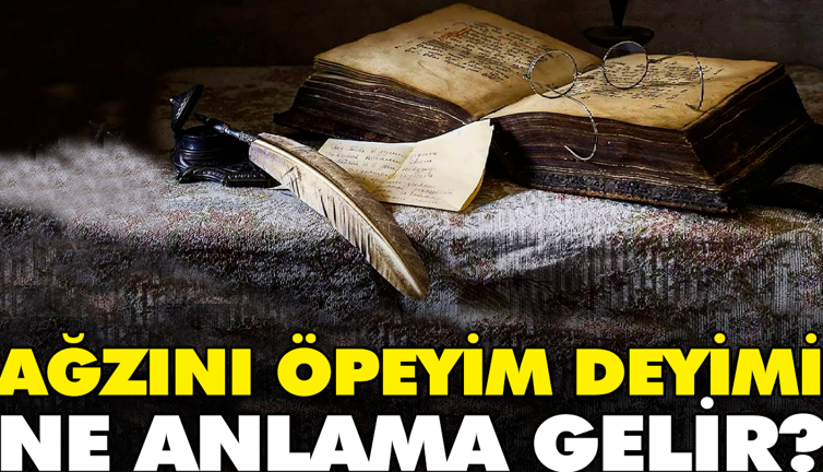 Ağzını öpeyim deyimi ne anlama gelir?
