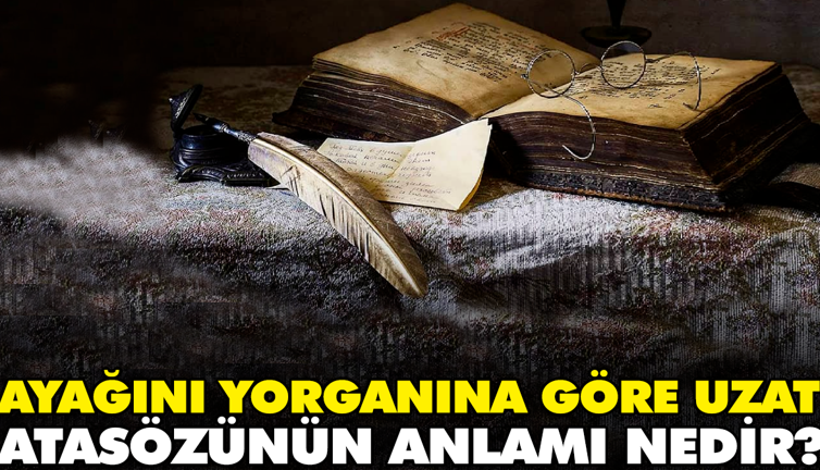 Ayağını yorganına göre uzat atasözünün anlamı nedir?